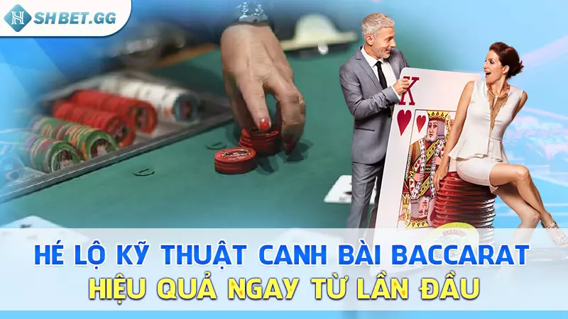 Hé lộ kỹ thuật canh bài Baccarat hiệu quả ngay từ lần đầu